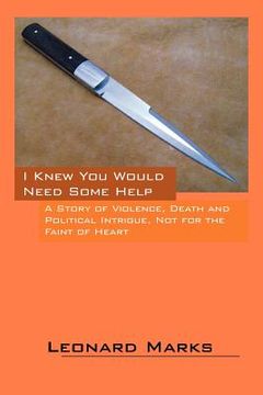portada i knew you would need some help: a story of violence, death and political intrigue, not for the faint of heart