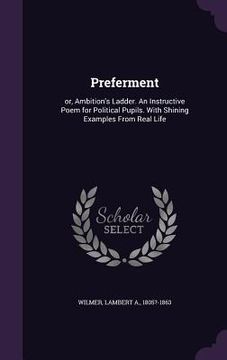 portada Preferment: or, Ambition's Ladder. An Instructive Poem for Political Pupils. With Shining Examples From Real Life (en Inglés)