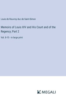 portada Memoirs of Louis XIV and His Court and of the Regency; Part 2: Vol. 8-15 - in large print (en Inglés)