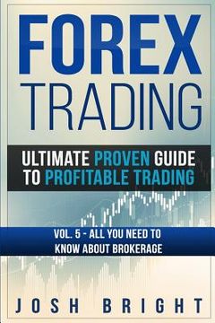 portada Forex Trading: Ultimate Proven Guide to Profitable Trading: Volume 5 - All you need to know about Brokerage (en Inglés)