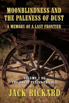 portada Moonblindness and the Paleness of Dust: A Memory of a Last Frontier - Volume 1 of the Great Plains Trilogy (en Inglés)