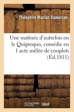 portada Une Matinée d'Autrefois Ou Le Quiproquo, Comédie En 1 Acte Mêlée de Couplets: Variétés, Paris, 2 Décembre 1811 (en Francés)