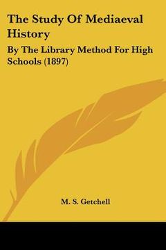 portada the study of mediaeval history: by the library method for high schools (1897) (en Inglés)