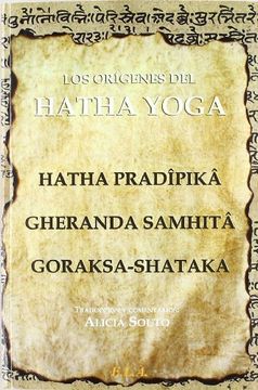 portada Los Orígenes del Hatha Yoga: El Hatha Pradîpikâ, el Gheranda Samhitâ y el Goraksa-Shataka (in Spanish)