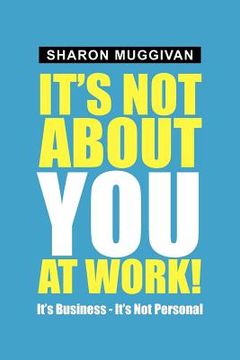 portada it's not about you at work!: it's business - it's not personal
