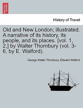 portada old and new london; illustrated. a narrative of its history, its people, and its places. [vol. 1, 2, ] by walter thornbury (vol. 3-6, by e. walford). (en Inglés)
