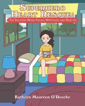 portada Superhero Heart Rescue: The Solution When Feeling Worthless and Rejected (en Inglés)