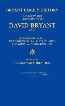 portada bryant family history; ancestry and descendants of david bryant (1756) of springfield, n.j.; washington co., pa.; knox co., ohio; and wolf lake, noble (in English)