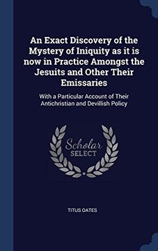 portada An Exact Discovery of the Mystery of Iniquity as it is now in Practice Amongst the Jesuits and Other Their Emissaries: With a Particular Account of Their Antichristian and Devillish Policy