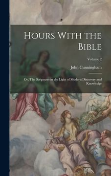 portada Hours With the Bible: Or, The Scriptures in the Light of Modern Discovery and Knowledge; Volume 2 (en Inglés)