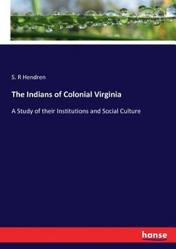 portada The Indians of Colonial Virginia: A Study of their Institutions and Social Culture