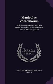 portada Manipulus Vocabulorum: A Dictionary of English and Latin Words, Arranged in the Alphabetical Order of the Last Syllables