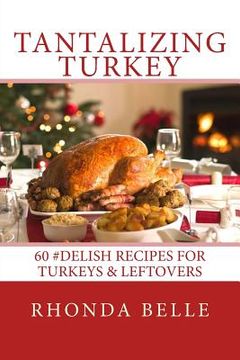 portada Tantalizing Turkey: 60 #Delish Recipes for Turkeys & Leftovers (en Inglés)