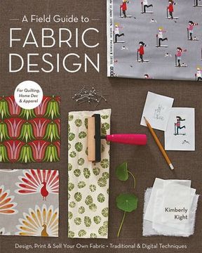 portada A Field Guide to Fabric Design: Design, Print & Sell Your own Fabric; Traditional & Digital Techniques; For Quilting, Home dec & Apparel (en Inglés)