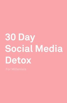 portada 30 Day Social Media Detox: Helping Millenials Take A 30-day Break From Social Media to Improve and Balance School, Peers, Hobbies, Family and Lif (en Inglés)