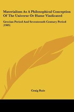 portada materialism as a philosophical conception of the universe or hume vindicated: grecian period and seventeenth century period (1905)