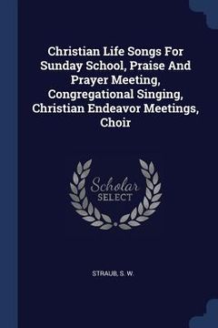 portada Christian Life Songs For Sunday School, Praise And Prayer Meeting, Congregational Singing, Christian Endeavor Meetings, Choir (en Inglés)