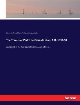 portada The Travels of Pedro de Cieza de Léon, A.D. 1532-50: contained in the first part of his Chronicle of Peru