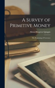 portada A Survey of Primitive Money; the Beginning of Currency (en Inglés)