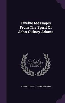 portada Twelve Messages From The Spirit Of John Quincy Adams (en Inglés)