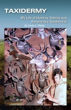 portada Taxidermy My Life of Hunting, Fishing and Becoming a Taxidermist (en Inglés)