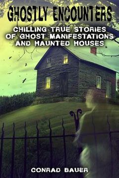 portada Ghostly Encounters: Chilling True Stories of Ghost Manifestations and Haunted Houses