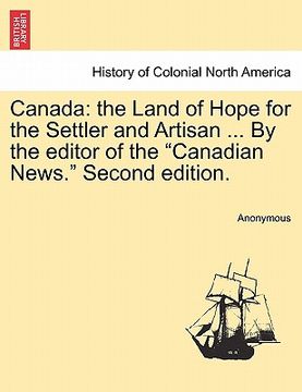 portada canada: the land of hope for the settler and artisan ... by the editor of the "canadian news." second edition.