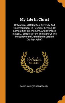 portada My Life in Christ: Or Moments of Spiritual Serenity and Contemplation, of Reverent Feeling, of Earnest Self-Amendment, and of Peace in god. John Iliytch Sergieff ("Father John") 