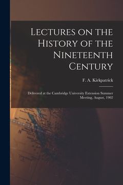 portada Lectures on the History of the Nineteenth Century: Delivered at the Cambridge University Extension Summer Meeting, August, 1902 (en Inglés)