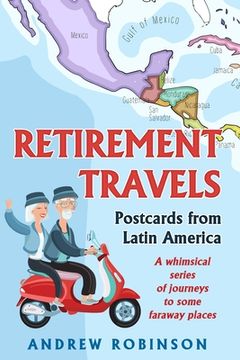 portada Retirement Travels: Postcards from Latin America: A whimsical series of journeys to some faraway places (en Inglés)