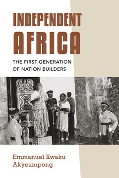 portada Independent Africa: The First Generation of Nation Builders (en Inglés)
