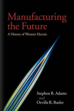 portada Manufacturing the Future: A History of Western Electric (in English)