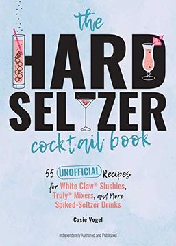 portada The Hard Seltzer Cocktail Book: 55 Unofficial Recipes for White Claw(r) Slushies, Truly(r) Mixers, and More Spiked-Seltzer Drinks (en Inglés)