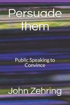 portada Persuade them: Public Speaking to Convince (en Inglés)