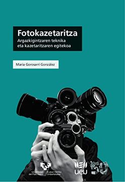 portada Fotokazetaritza: Argazkigintzaren Teknika eta Kazetaritzaren Egitekoa (Unibertsitateko Eskuliburuak - Manuales Universitarios) (in Basque)