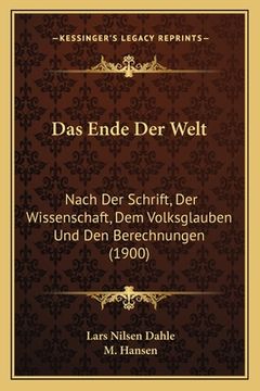 portada Das Ende Der Welt: Nach Der Schrift, Der Wissenschaft, Dem Volksglauben Und Den Berechnungen (1900) (en Alemán)