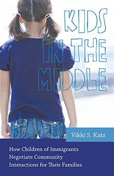 portada Kids in the Middle: How Children of Immigrants Negotiate Community Interactions for Their Families (Series in Childhood Studies)