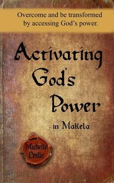 portada Activating God's Power in Makela: Overcome and Be Transformed by Accessing God's Power. (en Inglés)