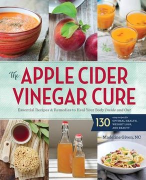 portada The Apple Cider Vinegar Cure: Essential Recipes & Remedies to Heal Your Body Inside and Out