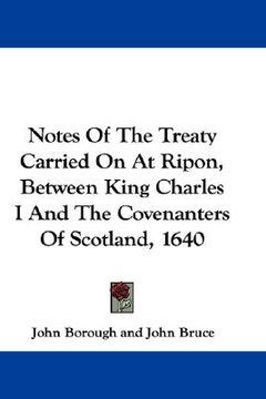 portada notes of the treaty carried on at ripon, between king charles i and the covenanters of scotland, 1640 (en Inglés)