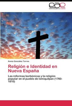 portada Religión e Identidad en Nueva España: Las reformas borbónicas y la religión popular en el pueblo de Ixmiquilpan (1760- 1810)