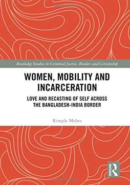 portada Women, Mobility and Incarceration: Love and Recasting of Self Across the Bangladesh-India Border (en Inglés)