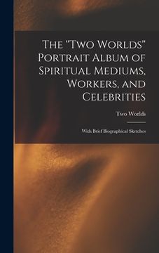 portada The ''Two Worlds'' Portrait Album of Spiritual Mediums, Workers, and Celebrities: With Brief Biographical Sketches (en Inglés)