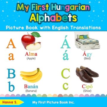 portada My First Hungarian Alphabets Picture Book with English Translations: Bilingual Early Learning & Easy Teaching Hungarian Books for Kids (en Inglés)