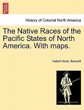 portada the native races of the pacific states of north america. with maps.
