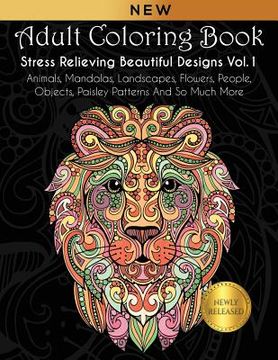 portada Adult Coloring Book: Stress Relieving Beautiful Designs (Vol. 1): Animals, Mandalas, Landscapes, Flowers, People, Objects, Paisley Patterns