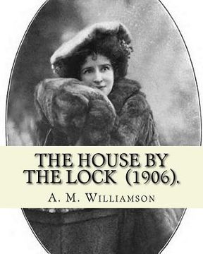 portada The House by the Lock (1906). By: A. M. Williamson: Gothic Mystery / Adventure / Thriller... Alice Muriel Williamson, née Livingston (1869 - 24 Septem (in English)