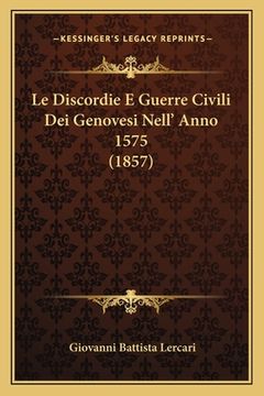 portada Le Discordie E Guerre Civili Dei Genovesi Nell' Anno 1575 (1857) (en Italiano)