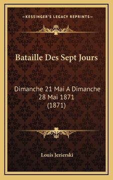 portada Bataille Des Sept Jours: Dimanche 21 Mai A Dimanche 28 Mai 1871 (1871) (en Alemán)