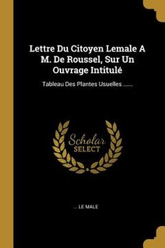 portada Lettre Du Citoyen Lemale A M. De Roussel, Sur Un Ouvrage Intitulé: Tableau Des Plantes Usuelles ...... (in French)